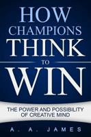 How Champions Think to Win: The Power and Possibility of Creative Mind 1684110513 Book Cover