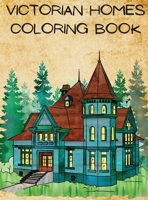 Victorian Homes Coloring Book: An Adult Coloring Book With Beautiful Victorian Style Homes/Relaxing Illustrations for Adult Colorists. 1365467112 Book Cover