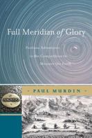 Full Meridian of Glory: Perilous Adventures in the Competition to Measure the Earth B008BBTF7Y Book Cover