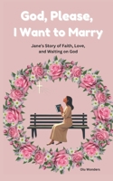 God, Please, I Want to Marry: Jane’s Story of Faith, Love, and Waiting on God B0DYYY5KSR Book Cover