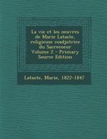 La vie et les oeuvres de Marie Lataste, religieuse coadjutrice du Sacrecoeur Volume 2 1172635005 Book Cover