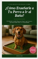 ¿Cómo enseñarle a tu perro a ir al baño?: El Método LineUp Dog para lograr que tu perro aprenda dónde hacer sus necesidades (Método LineUp Dog - La ... para educar a tu perro) (Spanish Edition) B0CHL7DHLS Book Cover