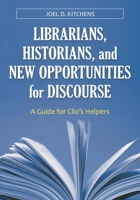 Librarians, Historians, and New Opportunities for Discourse: A Guide for Clio's Helpers 1598846256 Book Cover