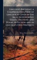Lincoln's Birthday; a Comprehensive View of Lincoln as Given in the Most Noteworthy Essays, Orations and Poems, in Fiction and in Lincoln's Own Writin 102520686X Book Cover