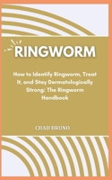 RINGWORM: How to Identify Ringworm, Treat It, and Stay Dermatologically Strong: The Ringworm Handbook B0CTYDJCLT Book Cover