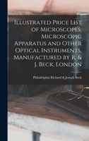 Illustrated Price List of Microscopes, Microscopic Apparatus and Other Optical Instruments, Manufactured by R. & J. Beck, London 1013704460 Book Cover