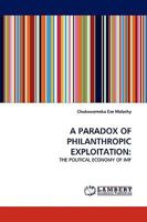 A PARADOX OF PHILANTHROPIC EXPLOITATION:: THE POLITICAL ECONOMY OF IMF 3838391926 Book Cover