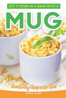 Get It Done in a Snap with a Mug: Quick Mug Recipes for You! B0CDNJ656W Book Cover