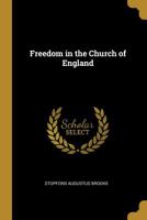 Freedom in the Church of England;: Six Sermons suggested by the Voysey Judgement preached in S. James Chapel, York Street 3348016274 Book Cover
