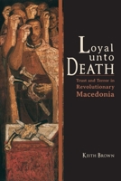 Loyal Unto Death: Trust and Terror in Revolutionary Macedonia 0253008409 Book Cover