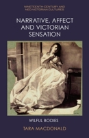 Narrative, Affect and Victorian Sensation: Wilful Bodies 1399522205 Book Cover