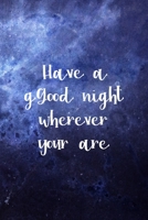 Have A Good Night Wherever Your Are: All Purpose 6x9 Blank Lined Notebook Journal Way Better Than A Card Trendy Unique Gift Blue Universe Night 1706281692 Book Cover