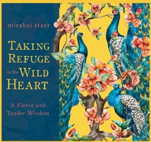 Taking Refuge in the Wild Heart: A Fierce and Tender Wisdom 1683647998 Book Cover