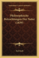 Philosophische Betrachtungen Der Natur (1839) 1148031049 Book Cover
