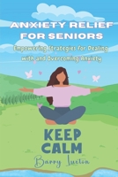 ANXIETY RELIEF FOR SENIORS: Empowering Strategies for Dealing with and Overcoming Anxiety B0CJ45H4Q9 Book Cover