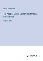 The Acadian Exiles; A Chronicle of the Land of Evangeline: in large print 3368354019 Book Cover