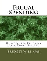 Frugal Spending: How to Live Frugally on a Tight Budget 1533433208 Book Cover