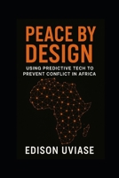 PEACE BY DESIGN: Using Predictive Tech to Prevent Conflict in Africa B0FFML3PCN Book Cover