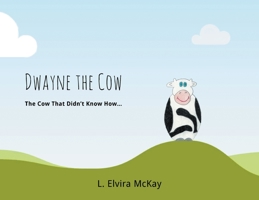 Dwayne the Cow The Cow that didn't know how... 1732715513 Book Cover