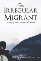 The Irregular Migrant: A story of Perils, Triumphs and Karma 1718004850 Book Cover