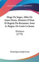 Éloge De Suger, Abbé De Saint-denis, Ministre D'etat, Et Régent Du Royaume, Sous Le Règne De Louis Le Jeune: Discours Qui A Remporté Le Prix Au ... L'académie Françoise En 1779 1104020785 Book Cover