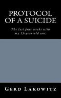 Protocol of a Suicide: The last four weeks with my 15-year-old son. 1489509321 Book Cover