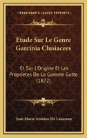 Etude Sur Le Genre Garcinia Clusiacees: Et Sur L'Origine Et Les Proprietes De La Gomme Gutte (1872) 1166716163 Book Cover