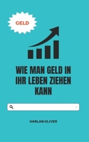 Wie Man Geld in Ihr Leben Ziehen Kann B0BPW6159J Book Cover