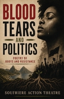 Blood, Tears, and Politics: Poetry of Roots and Resistance 1963630130 Book Cover