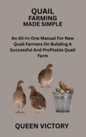 QUAIL FARMING MADE SIMPLE: An All-In-One Manual For New Quail Farmers On Building A Successful And Profitable Quail Farm B0G3LHGMXW Book Cover
