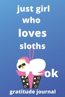 just girl who loves sloths OK gratitude journal: 120 Blank Lined Pages - 6 x 9 gratitude journal With Funny sloths Print On The Cover.Cute Gift Idea For sloths Lover, gratitude journal ideal for writi 1676131078 Book Cover