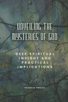 Unveiling the Mysteries of God: Deep Spiritual Insight and Practical Implications B0GZSQCVY6 Book Cover