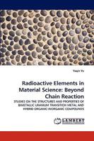 Radioactive Elements in Material Science: Beyond Chain Reaction: STUDIES ON THE STRUCTURES AND PROPERTIES OF BIMETALLIC URANIUM TRANSITION METAL AND HYBRID ORGANIC-INORGANIC COMPOUNDS 3838350618 Book Cover