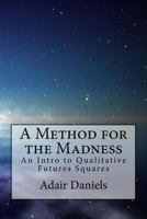 A Method for the Madness: An Intro to Qualitative Futures Squares 1533191824 Book Cover