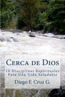 Cerca de Dios: 10 Disciplinas Para Una Vida Espiritual Saludable 1541247604 Book Cover