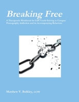Breaking Free: A Therapeutic Workbook for LDS Youth Struggling with Pornography Addiction and its Accompanying Behaviors 0557928842 Book Cover