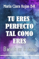 Tu Eres Perfecto Tal Como Eres: El Arte de Ser Tu Mismo 1726084566 Book Cover