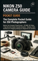 Nikon Z50 Camera Guide : The Complete Pocket Guide for Z50 Photographers: Master the Compact Powerhouse – 20.9MP, 4K Video, 11fps Burst & ... The Ultimate Pocket Guide for Beginners) B0H3DVJTZS Book Cover