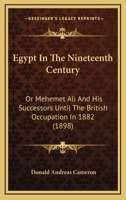 Egypt in the nineteenth century, or Mehemet Ali and his successors until the British occupation in 1882 1164629204 Book Cover