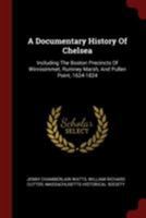 A Documentary History Of Chelsea: Including The Boston Precincts Of Winnisimmet, Rumney Marsh, And Pullen Point, 1624-1824 1016368089 Book Cover