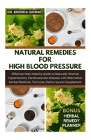 NATURAL REMEDIES FOR HIGH BLOOD PRESSURE: Effective Heart healthy Guide to Naturally Reverse Hypertension, Cardiovascular diseases with Alternative Herbal Medicine, Tinctures, Detox tea and Supplement B0CQH818RQ Book Cover