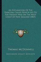 An Explanation Of The Principal Causes Which Led To The Present War On The West Coast Of New Zealand 1165883805 Book Cover