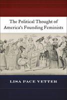 The Political Thought of America's Founding Feminists 1479893250 Book Cover