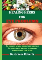 Healing Herbs for Eye Problems: The complete natural remedy to get rid of eye Eye problem with mineral, vitamins and powerful herbs from nature B0CS5PD125 Book Cover