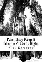 Parenting: Keep It Simple & Do It Right 1477479503 Book Cover