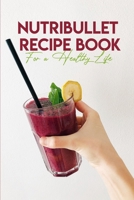 Nutribullet Recipe Book For A Healthy Life: Nutribullet With Recipe Book B08NMKQJGF Book Cover