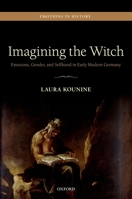 Imagining the Witch: Emotions, Gender, and Selfhood in Early Modern Germany (Emotions in History) 019879908X Book Cover