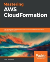Mastering AWS CloudFormation : Plan, Develop, and Deploy Your Cloud Infrastructure Effectively Using AWS CloudFormation 178913093X Book Cover
