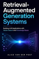Retrieval-Augmented Generation Systems: Building LLM Applications with Vector Search and Knowledge Bases B0GZHJCTLX Book Cover
