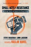 Small Acts of Resistance: How Courage, Tenacity, and Ingenuity Can Change the World 1402768079 Book Cover